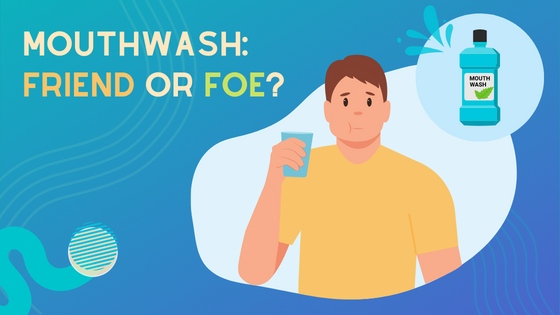 Cartoon man using mouthwash with text: Mouthwash: Friend or Foe?